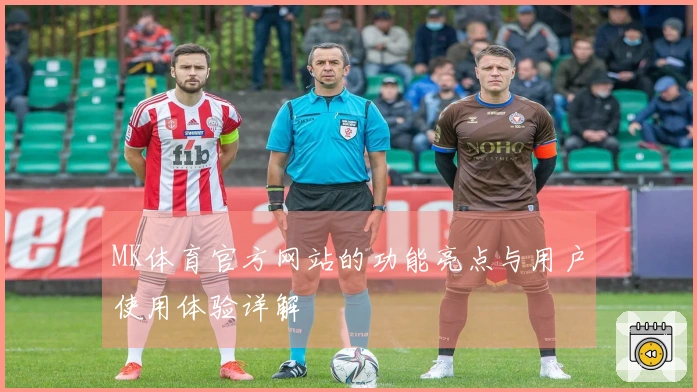 MK体育官方网站的功能亮点与用户使用体验详解