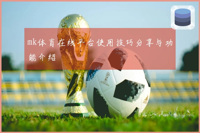 mk体育在线平台使用技巧分享与功能介绍