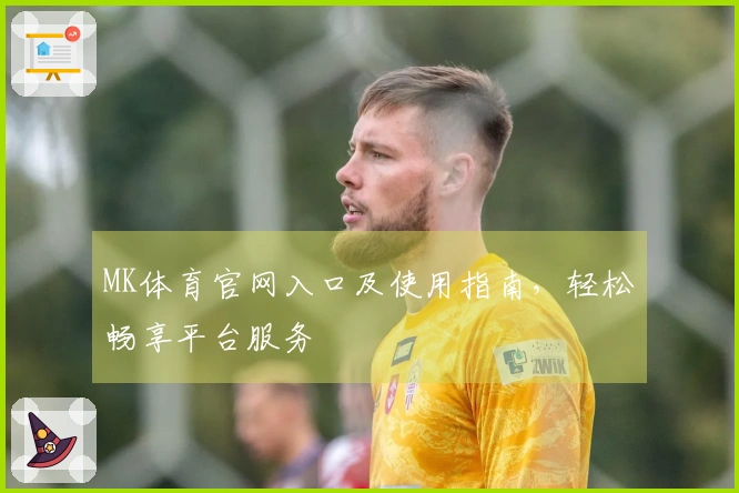 MK体育官网入口及使用指南，轻松畅享平台服务