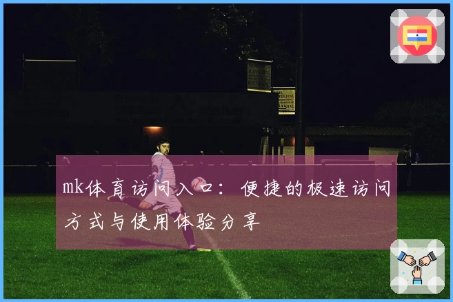 mk体育访问入口：便捷的极速访问方式与使用体验分享