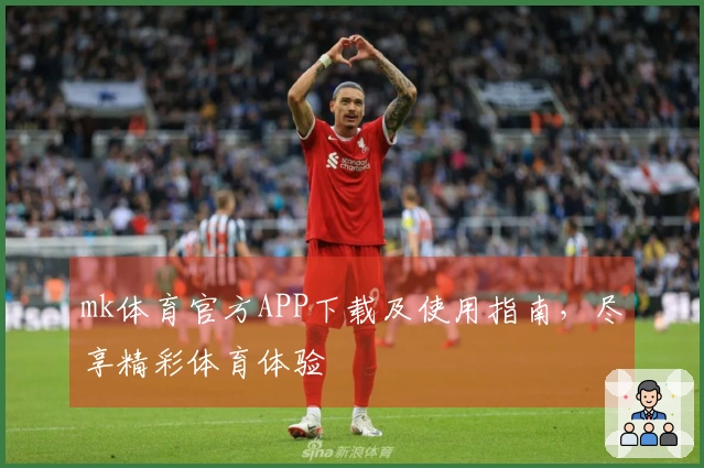 mk体育官方APP下载及使用指南，尽享精彩体育体验